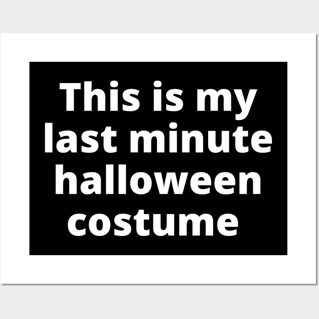 This Is My Last Minute Halloween Costume. Funny Simple Halloween Costume Idea Wall Art by That Cheeky Tee